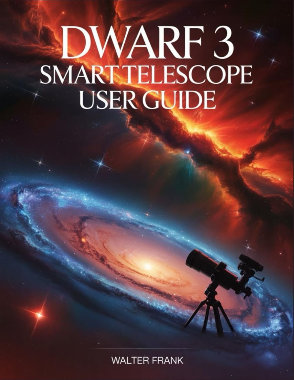 Dwarf 3 Smart Telescope User Guide: The Accessible Astrophotography Handbook for Beginners, Seniors, and Every New Explorer