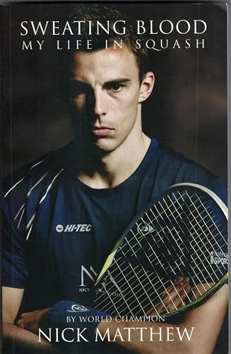 Sweating Blood: My Life in Squash: The Official Autobiography of Nick Matthew