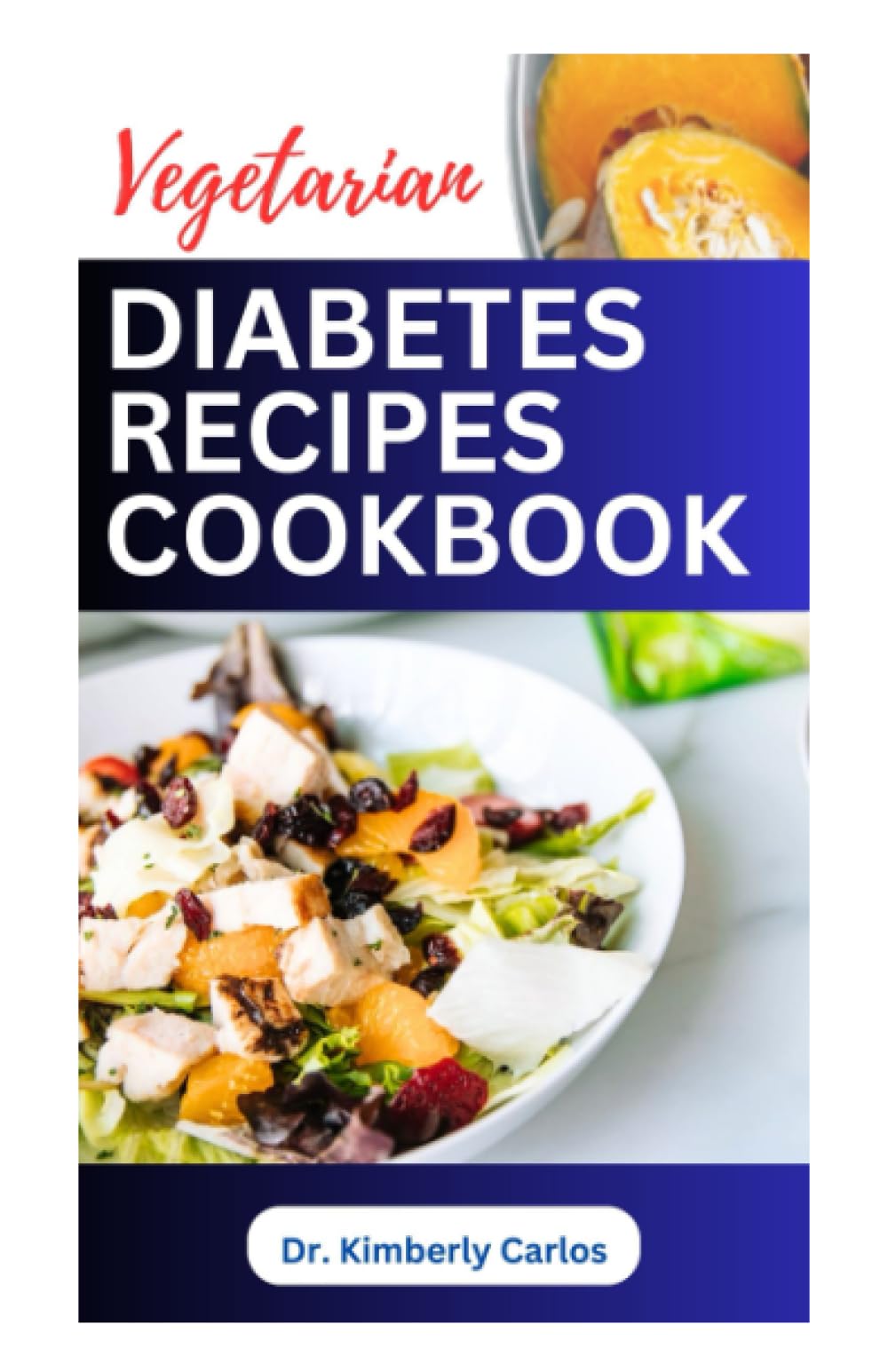 VEGETARIAN DIABETES RECIPES COOKBOOK: Wholesome Foods to Eat and Avoid for Diabetes Prevention and Reversal
