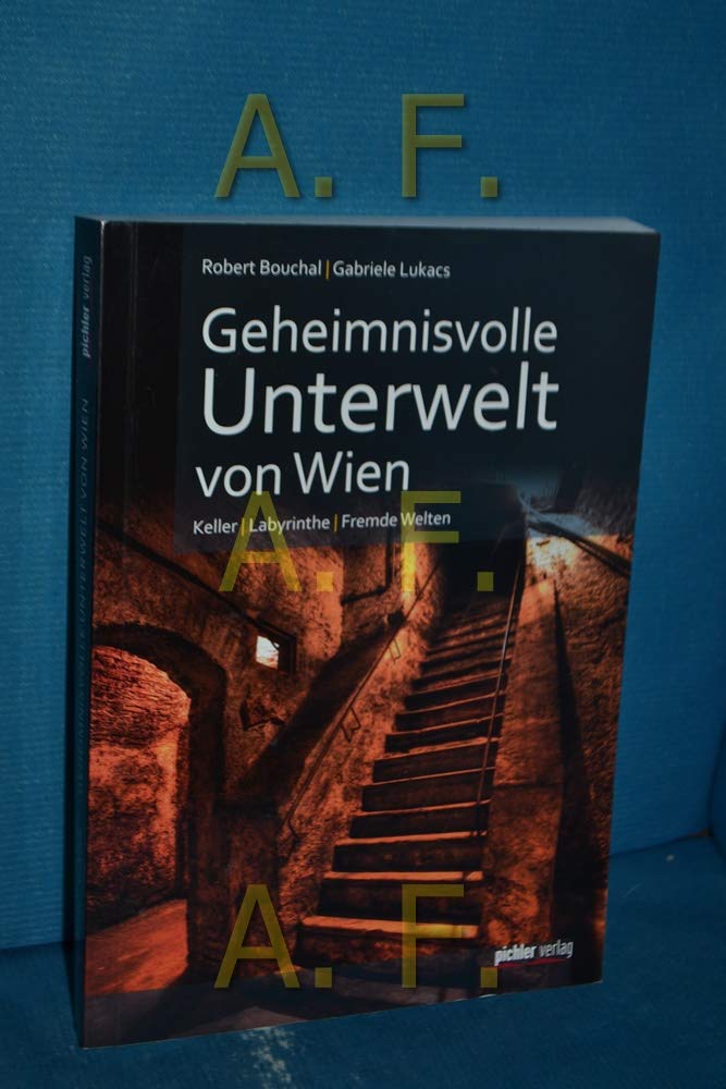 Geheimnisvolle Unterwelt von Wien: Keller. Labyrinthe. Fremde Welten
