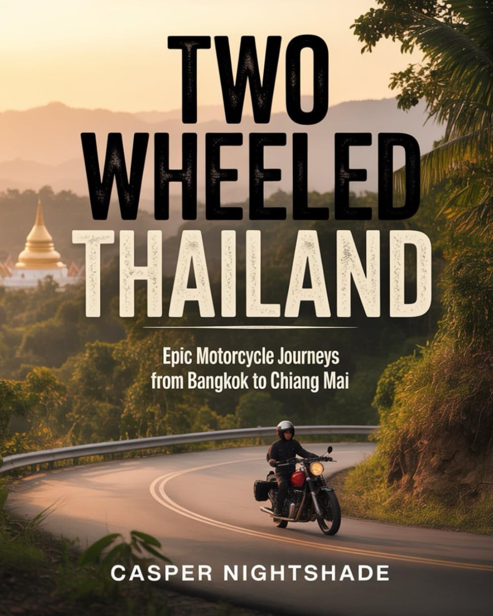 TWO WHEELED THAILAND: EPIC MOTORCYCLE JOURNEYS FROM BANGKOK TO CHIANG MAI