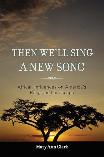 Then We'll Sing a New Song: African Influences on America's Religious Landscape
