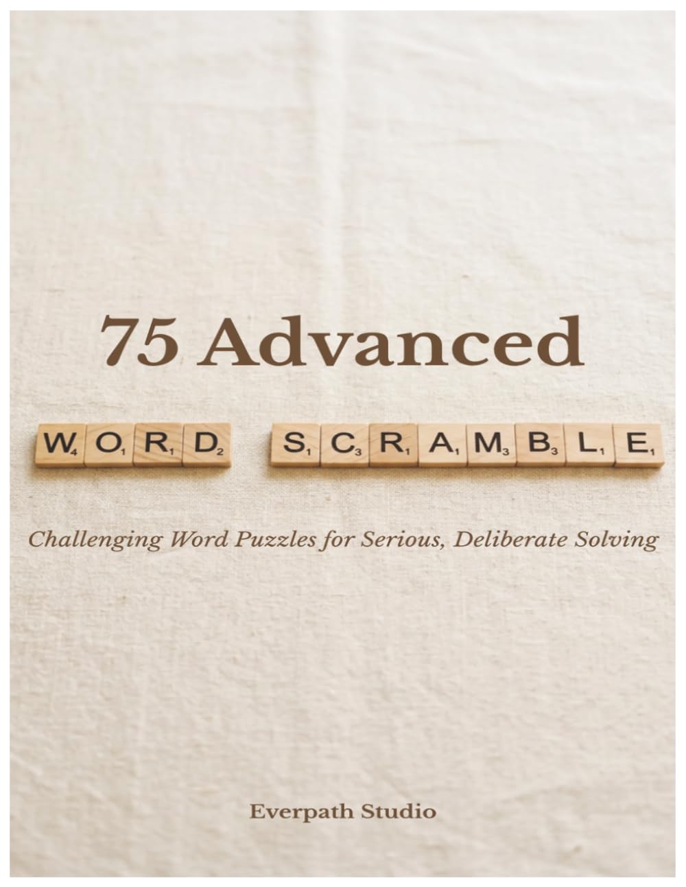 75 Advanced Word Scramble Puzzles for Adults: Challenging Word Games with Answers for Experienced Solvers and Puzzle Lovers (Everpath Word Scramble Puzzle Books)
