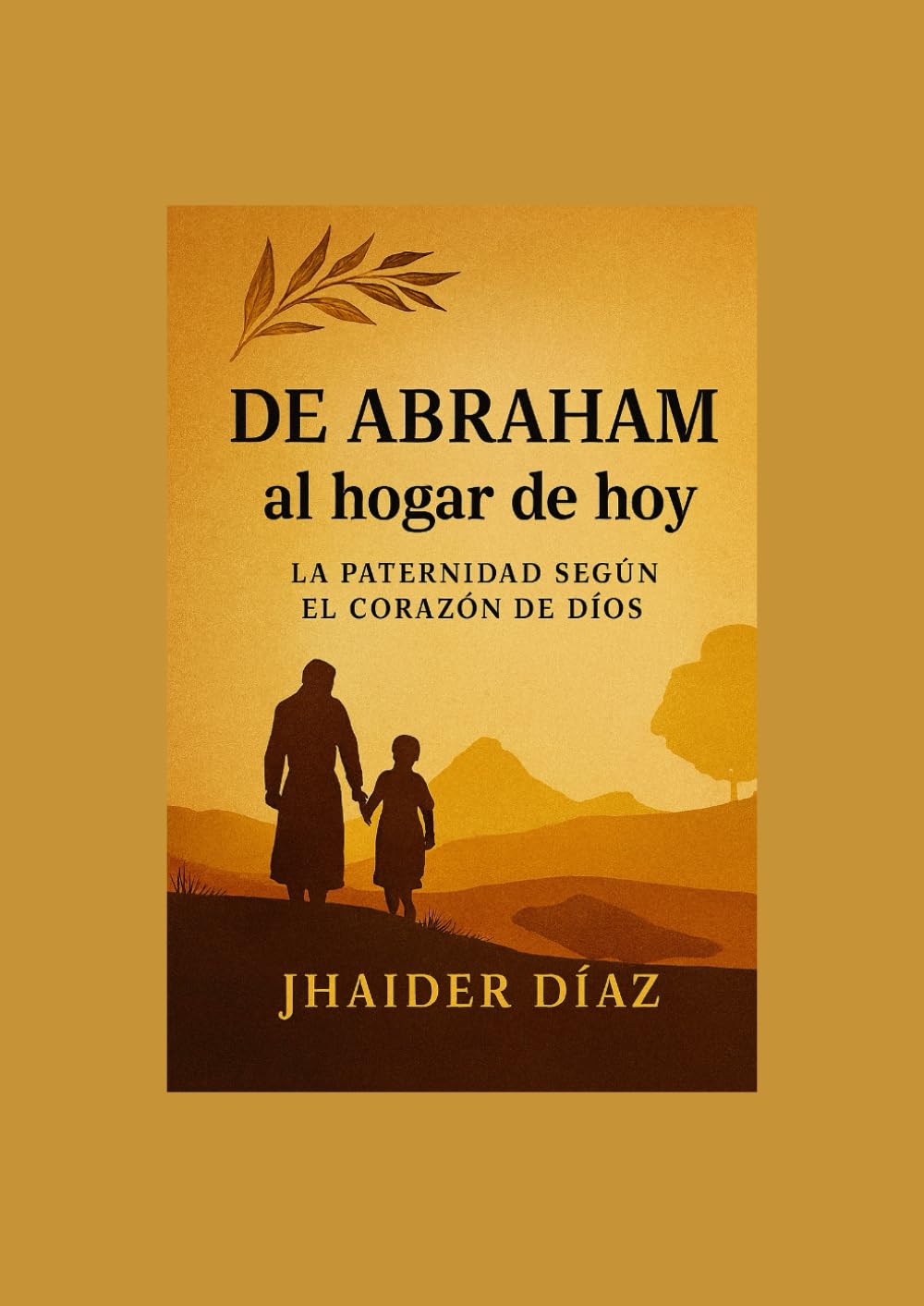 DE ABRAHAM AL HOGAR DE HOY: UN PADRE SEGUN EL CORAZON DE DIOS