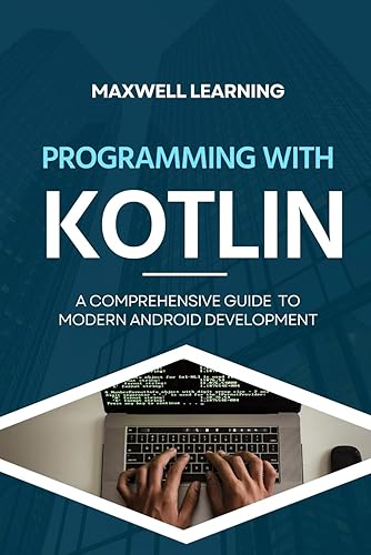 PROGRAMMING WITH KOTLIN: A COMPREHENSIVE GUIDE TO MODERN ANDROID DEVELOPMENT