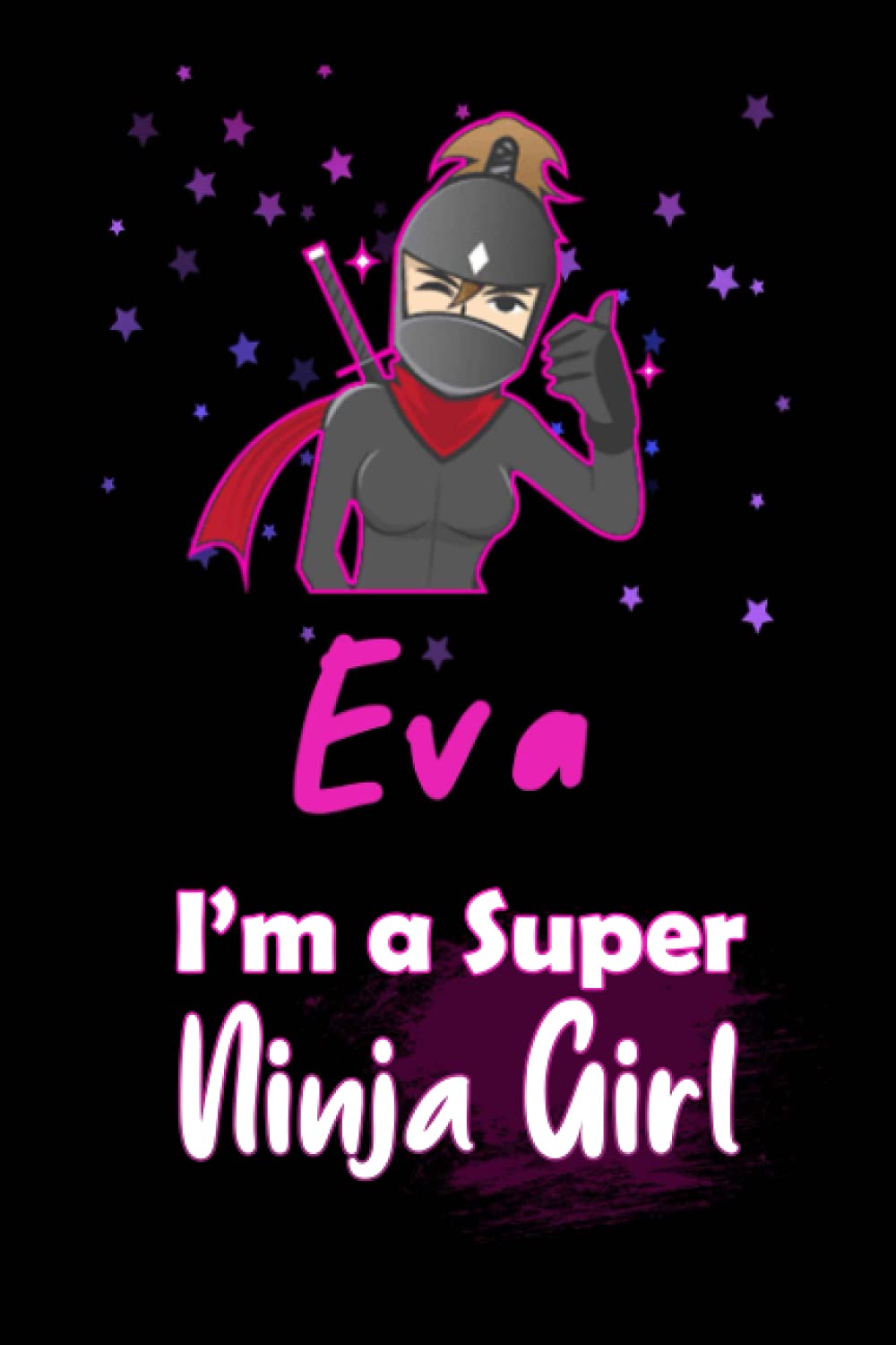Eva I'm a Super Ninja Girl: Personalized Name Writing Journal, Ninja Girl Fan lined notebook gift with Eva On Cover, Birthday Gift For Eva