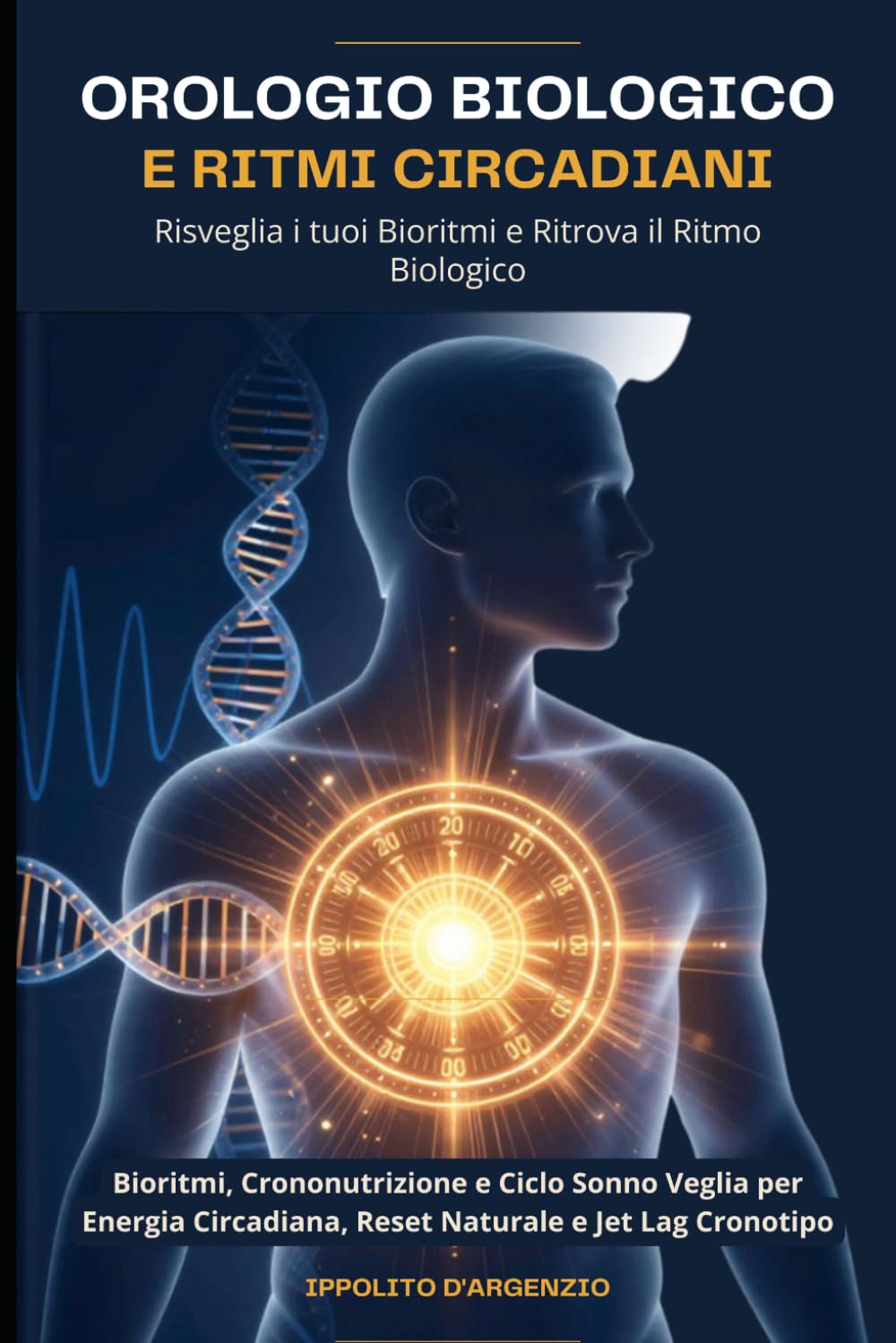 Orologio Biologico e Ritmi Circadiani: Risveglia i tuoi Bioritmi e Ritrova il Ritmo Biologico: Bioritmi, Crononutrizione e Ciclo Sonno Veglia per Energia Circadiana,Reset Naturale e Jet Lag Cronotipo