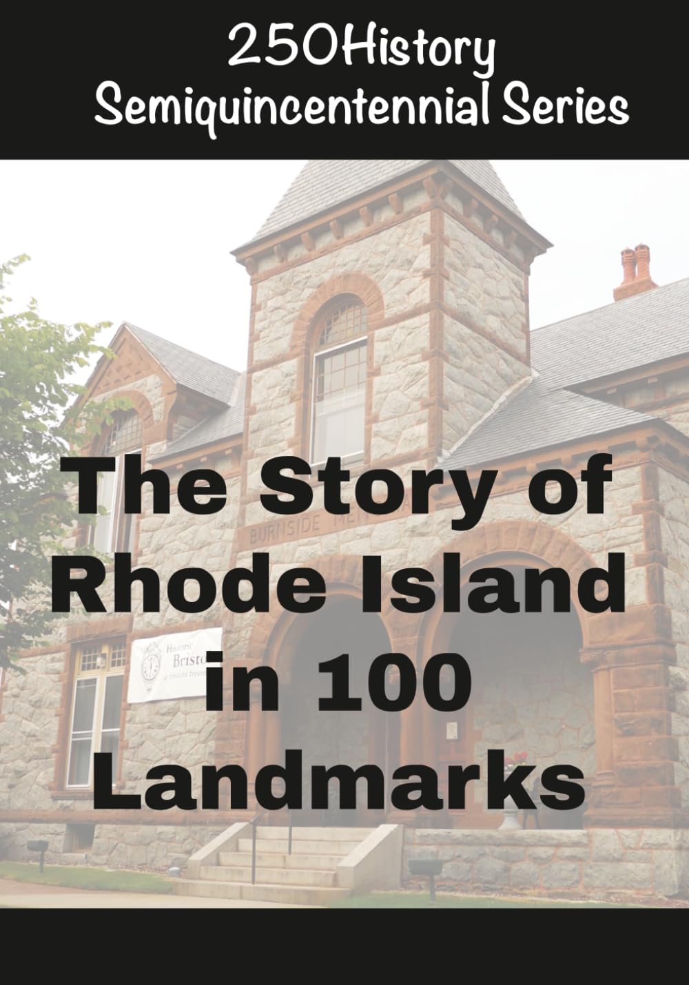 250History Semiquincentennial Series: The Story of Rhode Island In 100 Landmarks