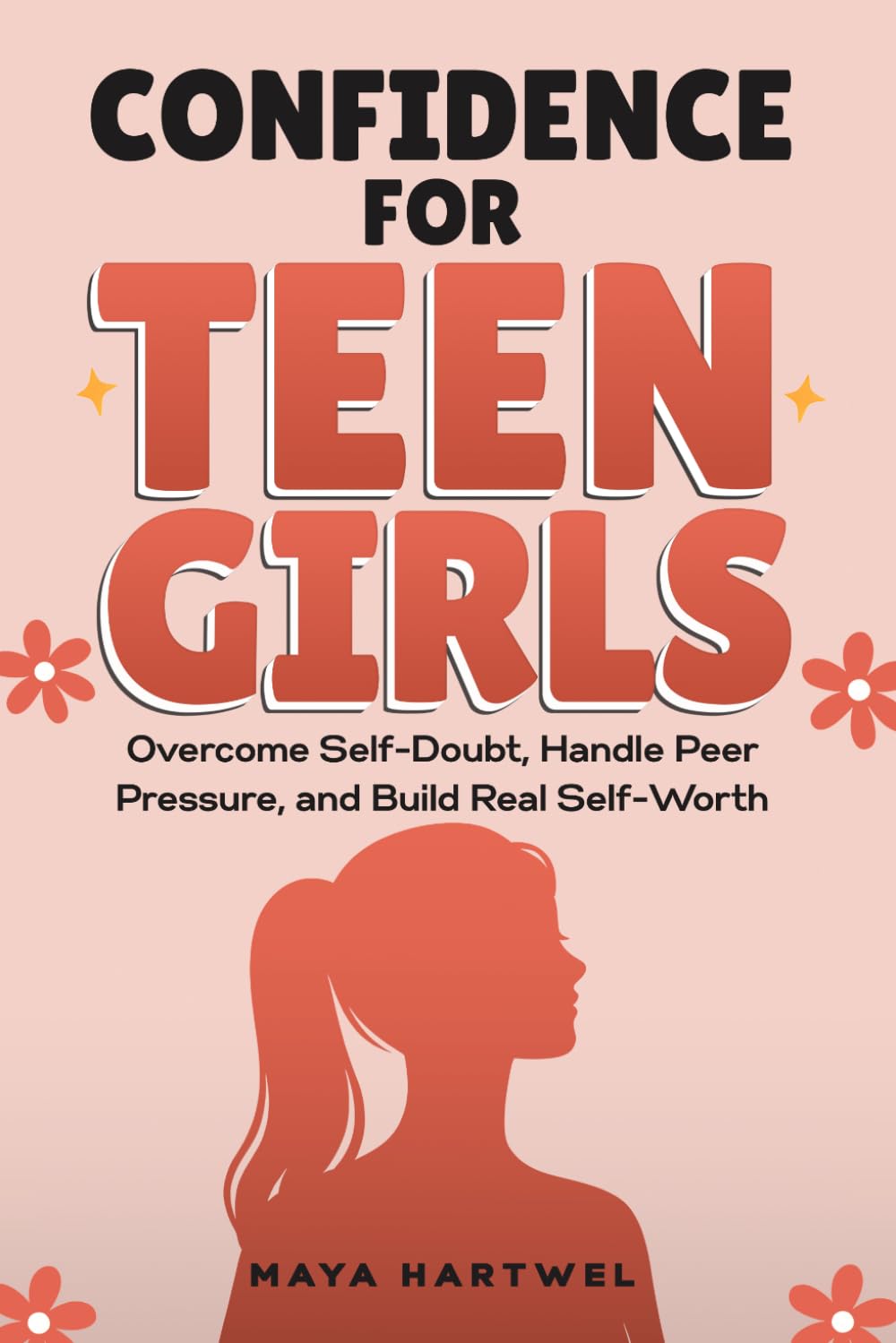 Confidence for Teen Girls: Overcome Self-Doubt, Handle Peer Pressure, and Build Real Self-Worth