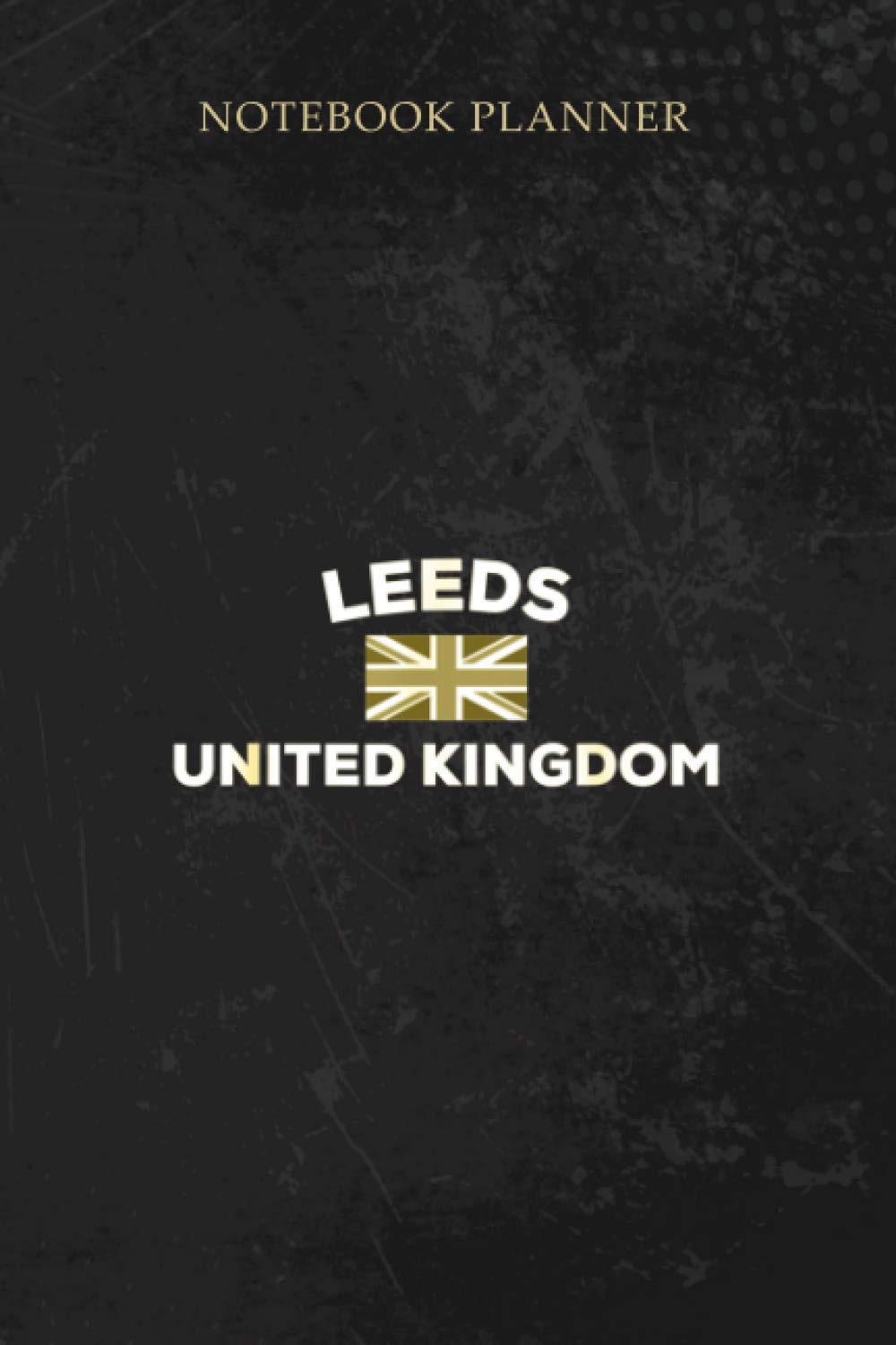 Notebook Planner Leeds United Kingdom UK Flag City Home Tourist Souvenir Gift: High Performance, Lesson, Diary, 6x9 inch, 114 Pages, Personal Budget, Planning, Paycheck Budget