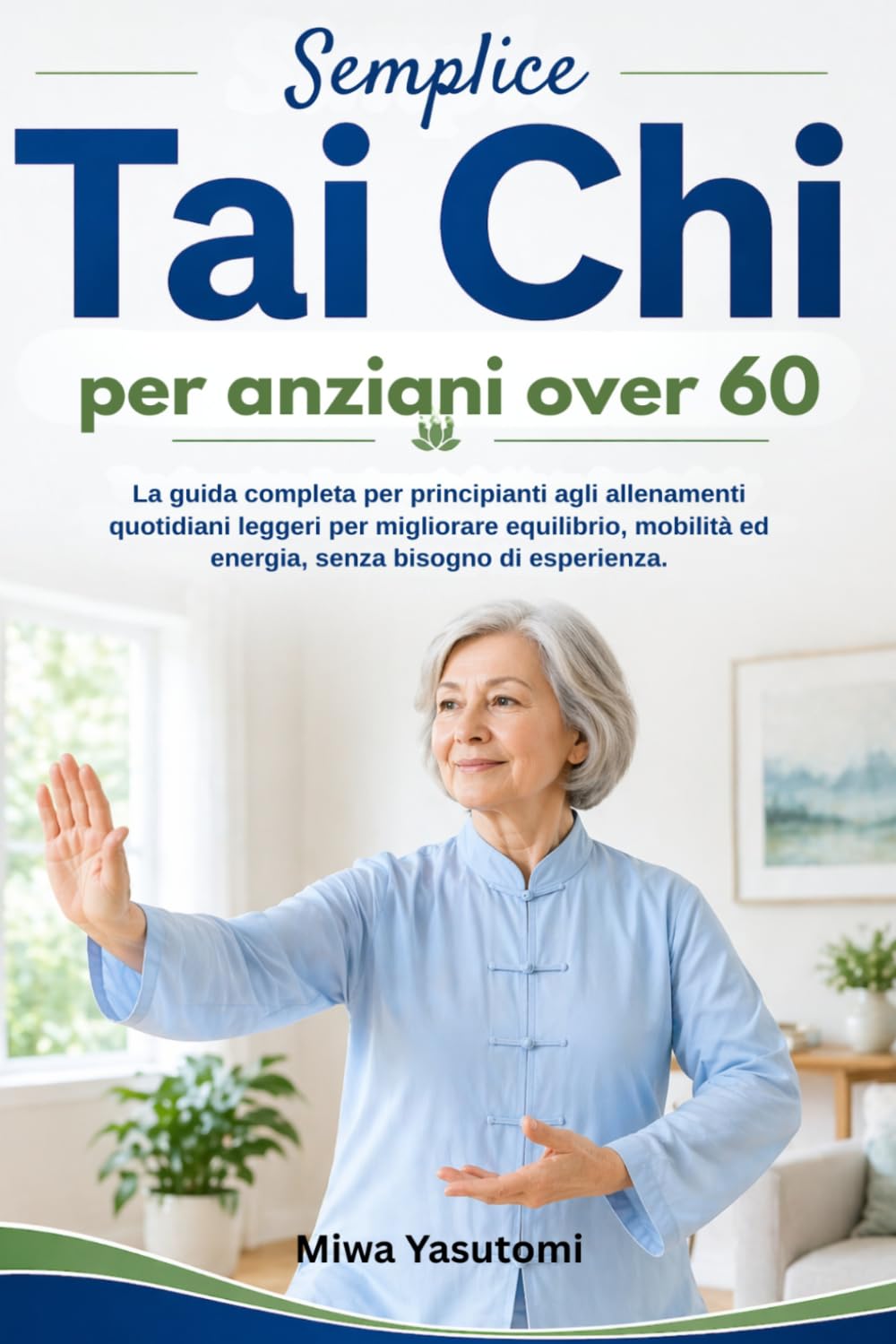 Tai Chi semplice per anziani over 60: La guida completa per principianti agli allenamenti quotidiani leggeri per migliorare equilibrio, mobilità ed energia, senza bisogno di esperienza.