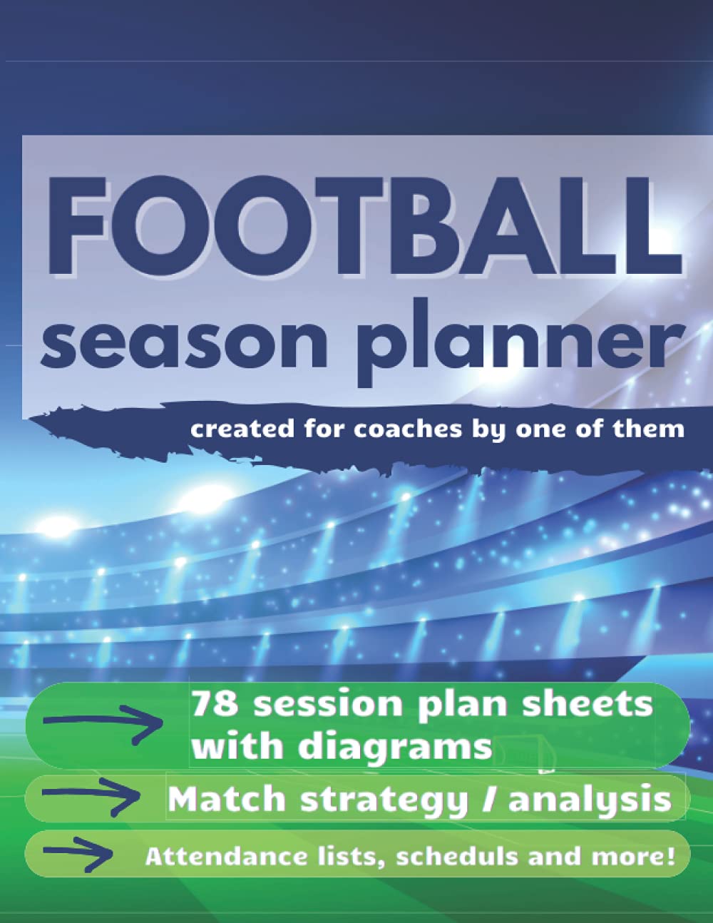 Football Season Planner: Grassroots to Professionals Football Coaching Organiser with Training Plan Sheets, Diagrams, Match Strategy Sheets. Football Coach Training Equipment.