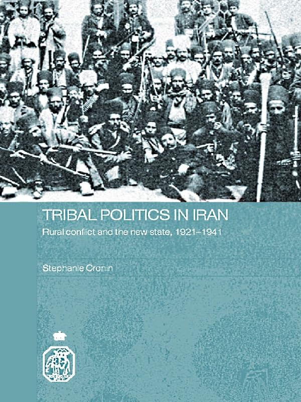 Tribal Politics in Iran: Rural Conflict and the New State, 1921-1941 (Royal Asiatic Society Books)      1st Edition, Kindle Edition