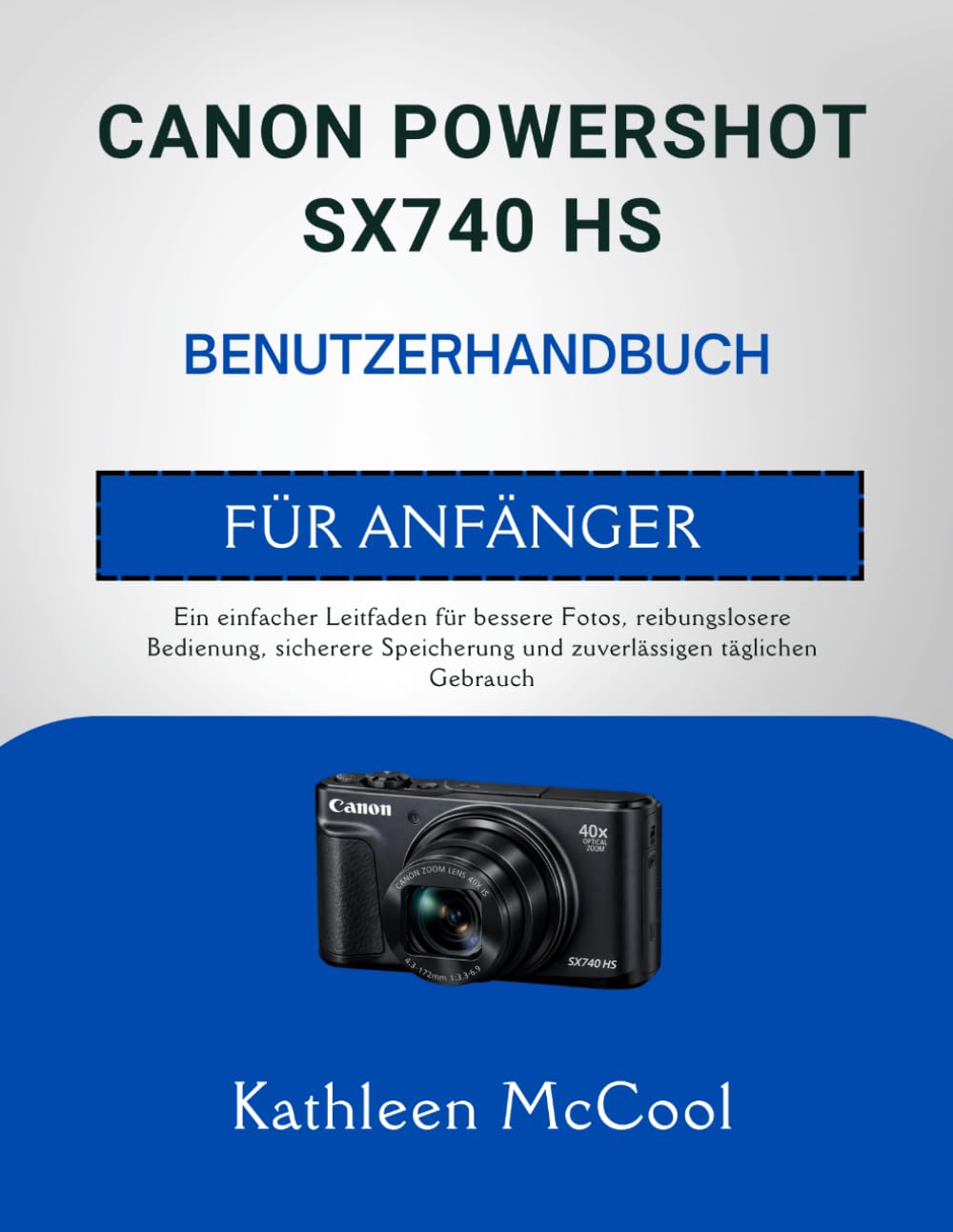 CANON POWERSHOT SX740 HS BENUTZERHANDBUCH FÜR ANFÄNGER: Ein einfacher Leitfaden für bessere Fotos, reibungslosere Bedienung, sicherere Speicherung und zuverlässigen täglichen Gebrauch