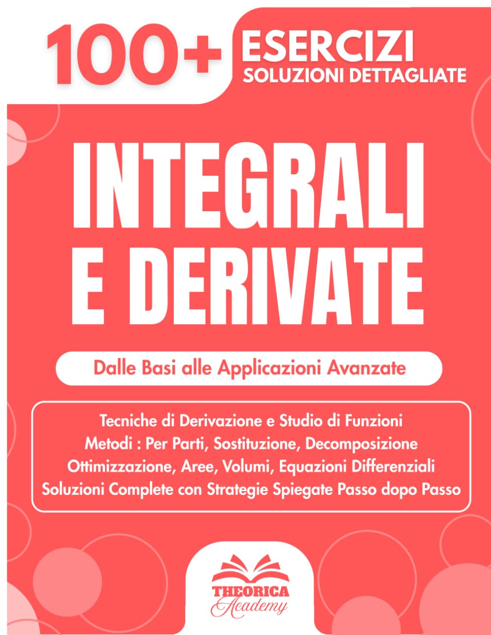Integrali e Derivate - Manuale di Studio per Liceo e Università: 100+ Esercizi Progressivi con Soluzioni Dettagliate