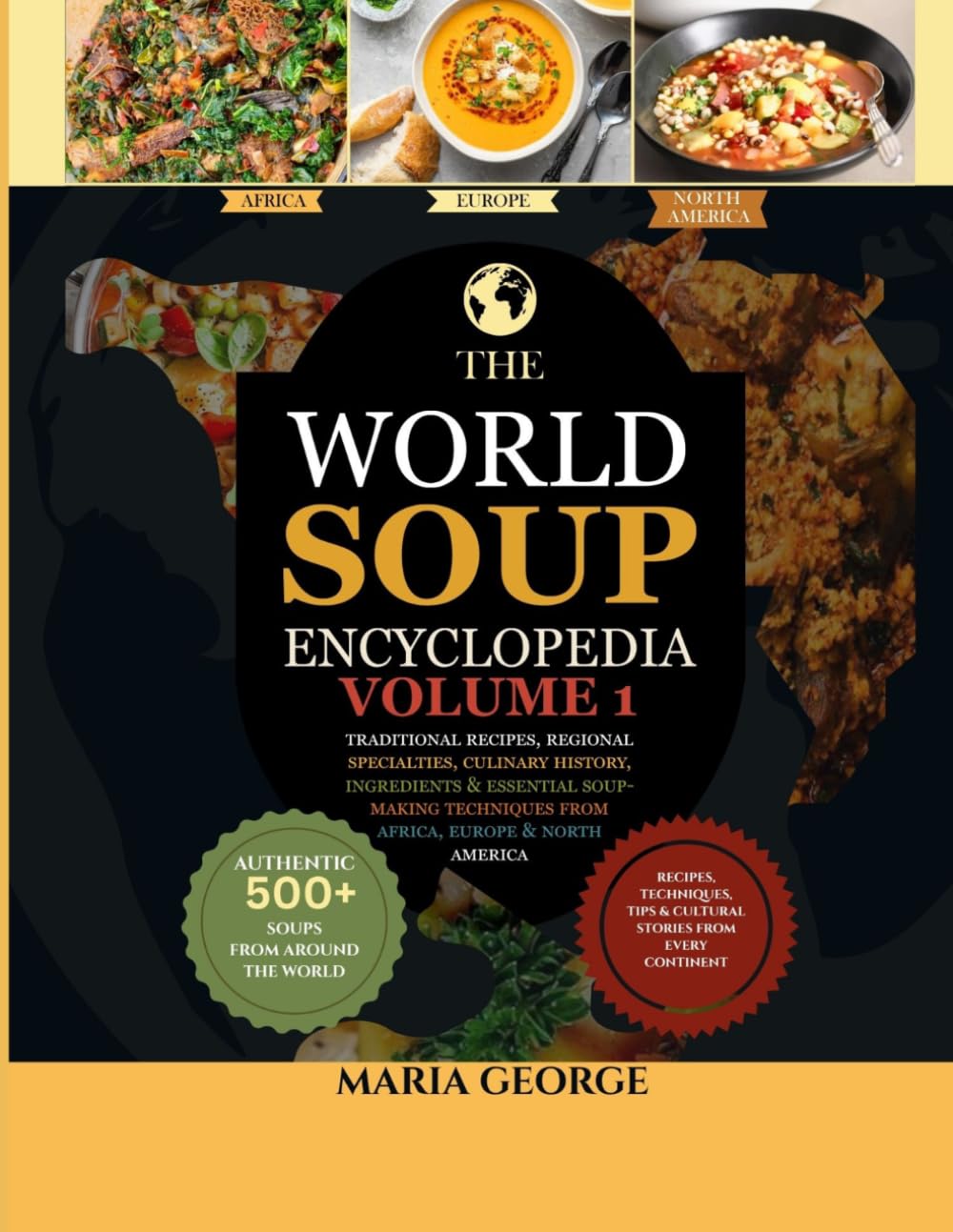 The World Soup Encyclopedia: Volume 1: Traditional Recipes, Regional Specialties, Culinary History, Ingredients & Essential Soup-Making Techniques from Africa, Europe & North America