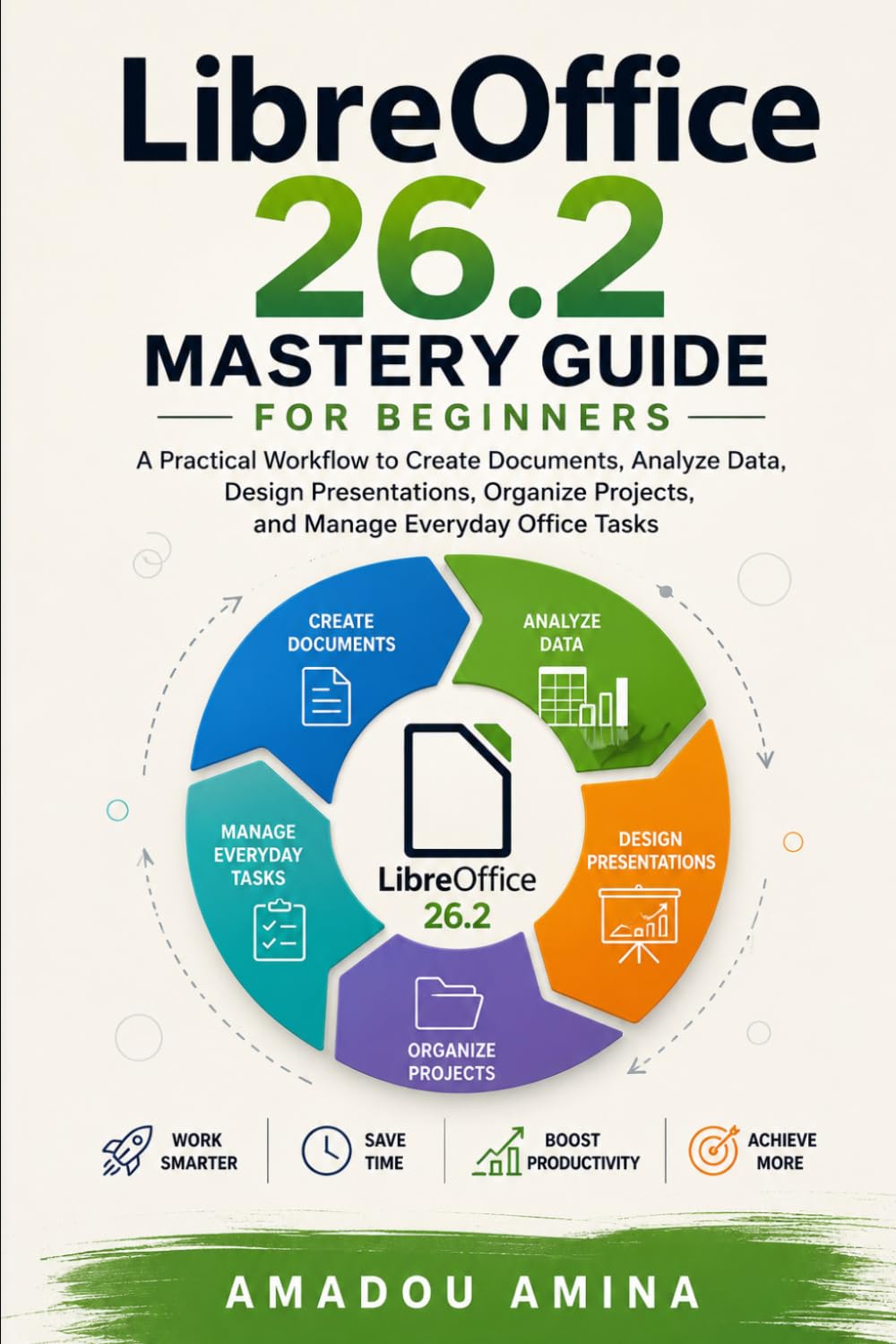 LibreOffice 26.2 Mastery Guide for Beginners: A Practical Workflow to Create Documents, Analyze Data, Design Presentations, Organize Projects, and ... (software, application and multimedia guide)