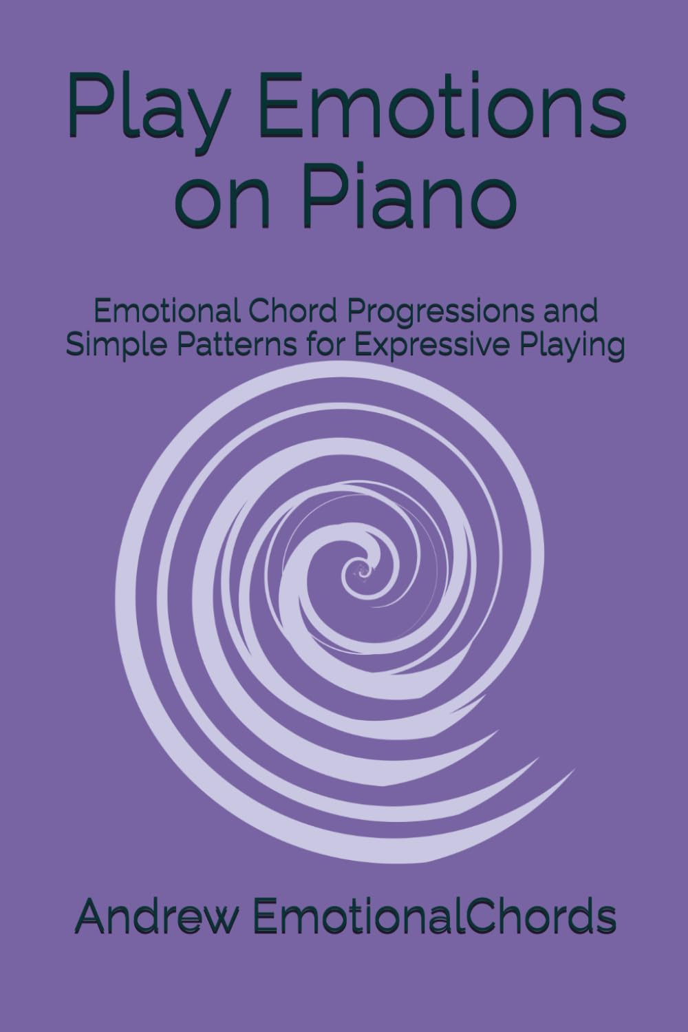 Play Emotions on Piano: Emotional Chord Progressions and Simple Patterns for Expressive Playing