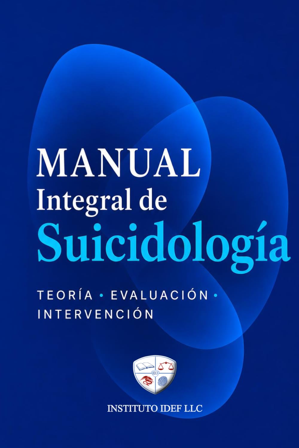Manual Integral De Suicidiología: HISTORIA ° TEORÍA ° EVALUACIÓN ° INTERVENCIÓN Y POSTVENCIÓN