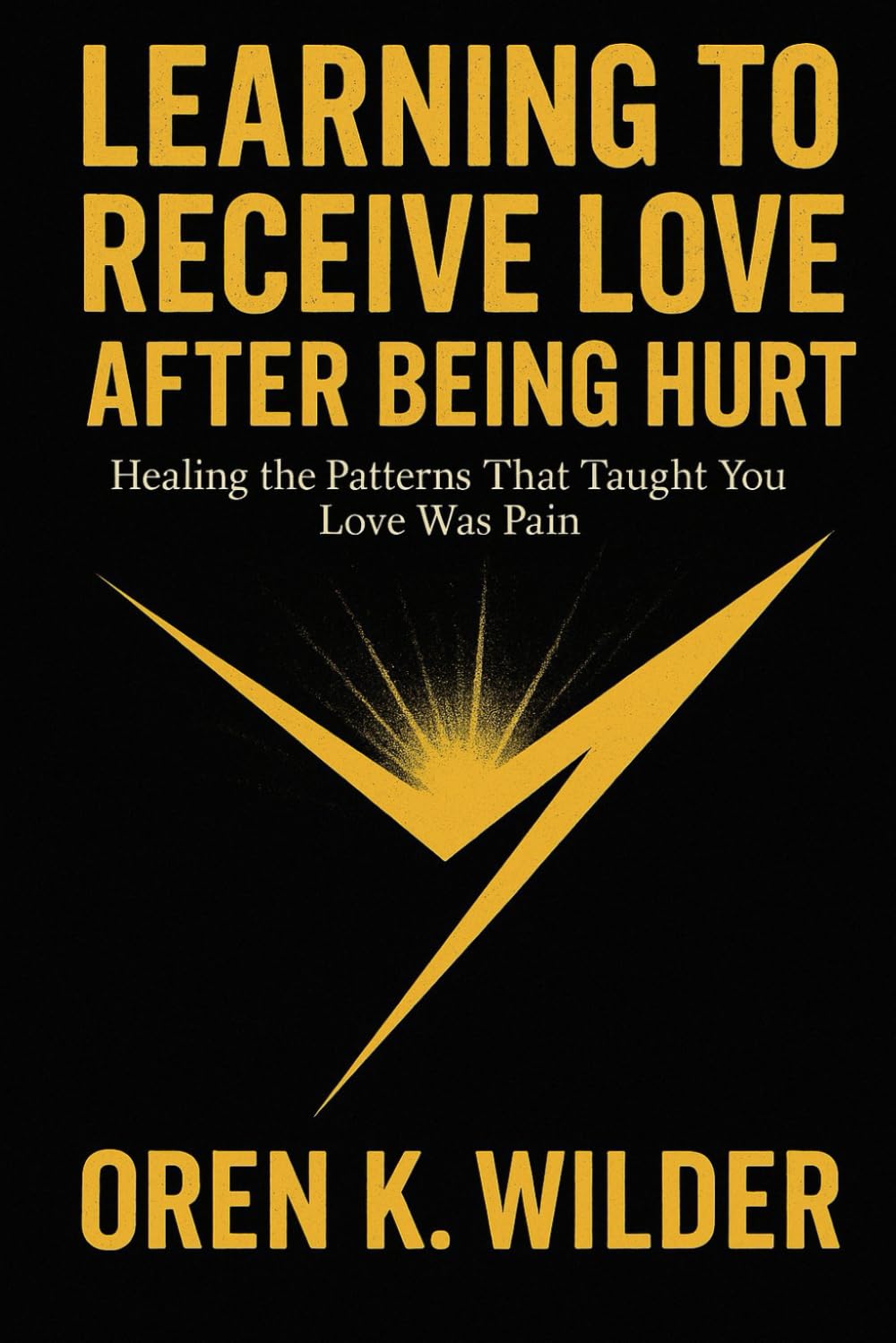 Learning to Receive Love After Being Hurt: Healing the Patterns That Taught You Love Was Pain