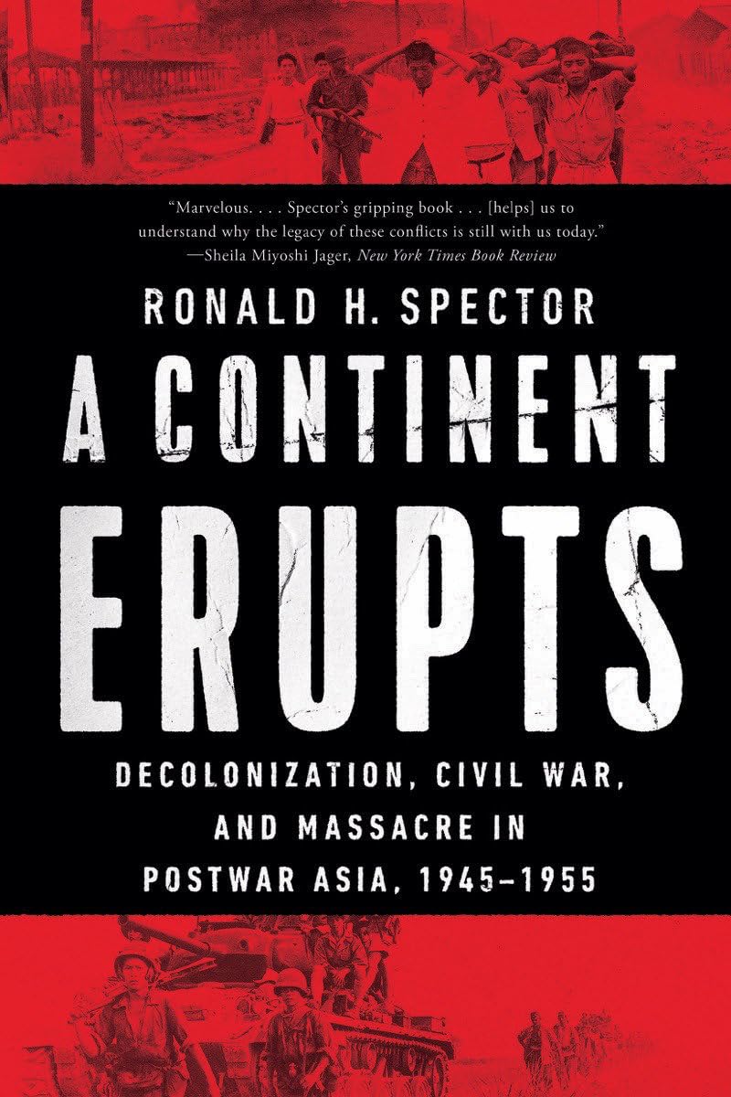 A Continent Erupts: Decolonization, Civil War, and Massacre in Postwar Asia, 1945 - 1955