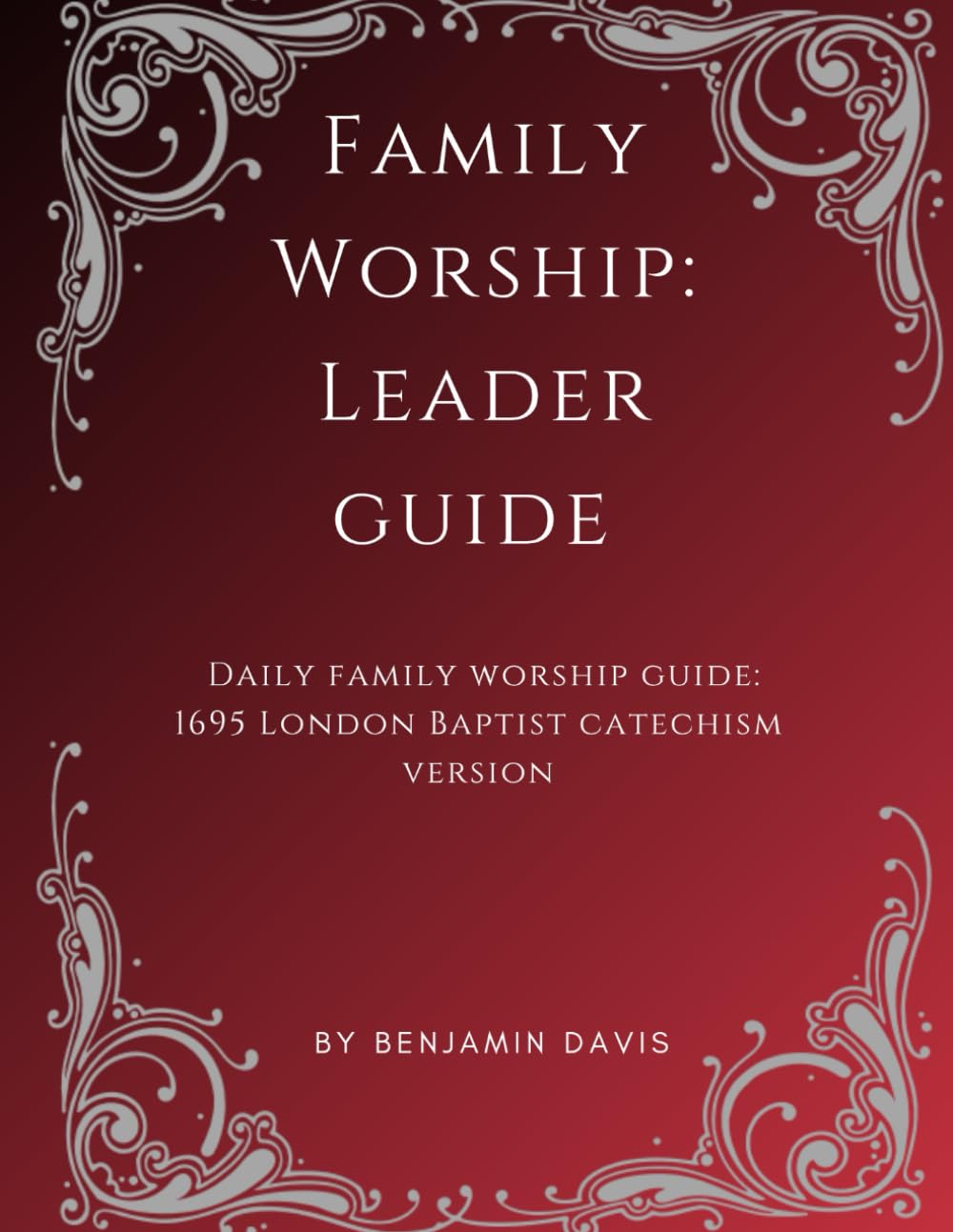 Family Worship: Leader Guide: Daily Family Worship Guide: 1695 London Baptist Catechism Version