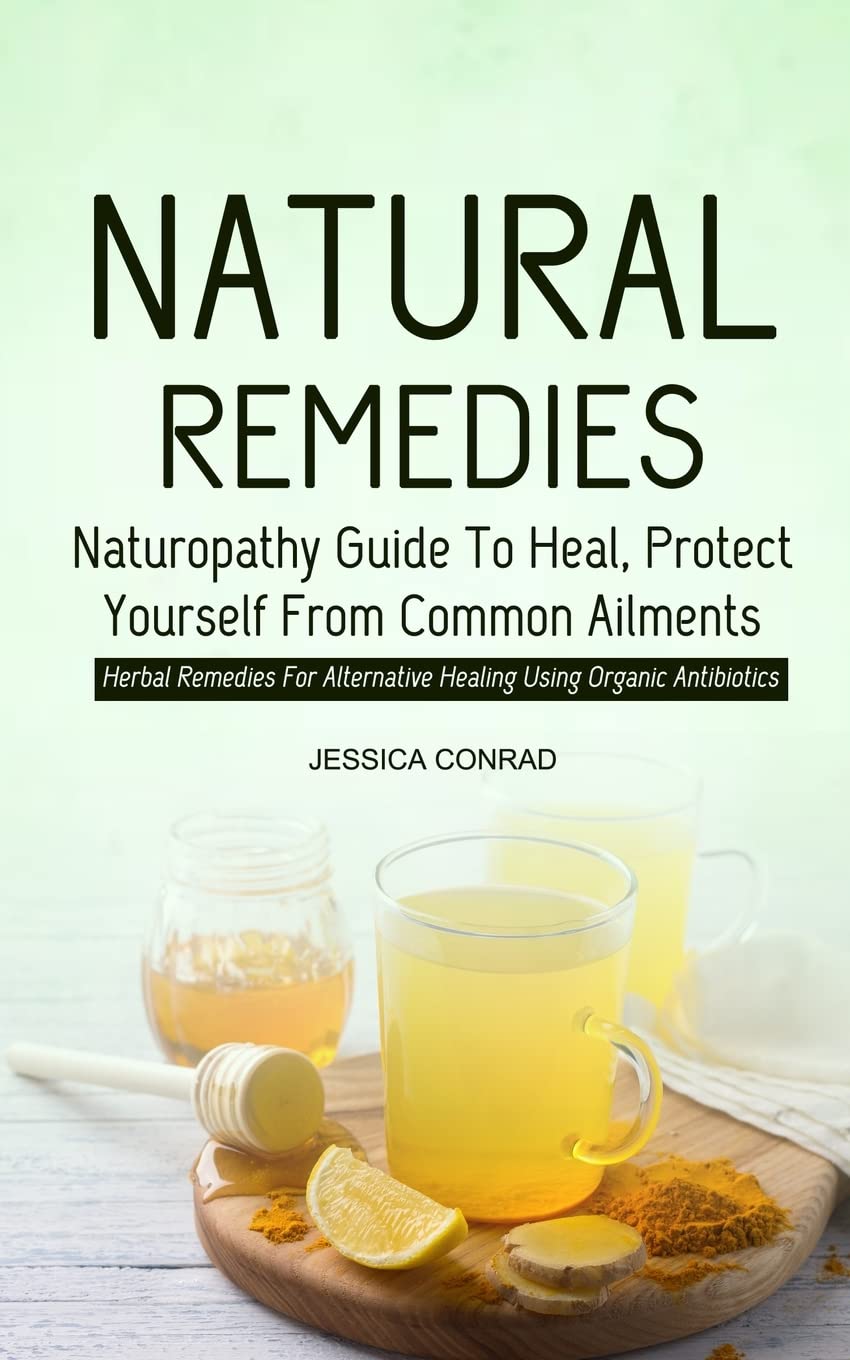 Natural Remedies: Naturopathy Guide To Heal, Protect Yourself From Common Ailments (Herbal Remedies For Alternative Healing Using Organic Antibiotics) Paperback – Import, 24 September 2022