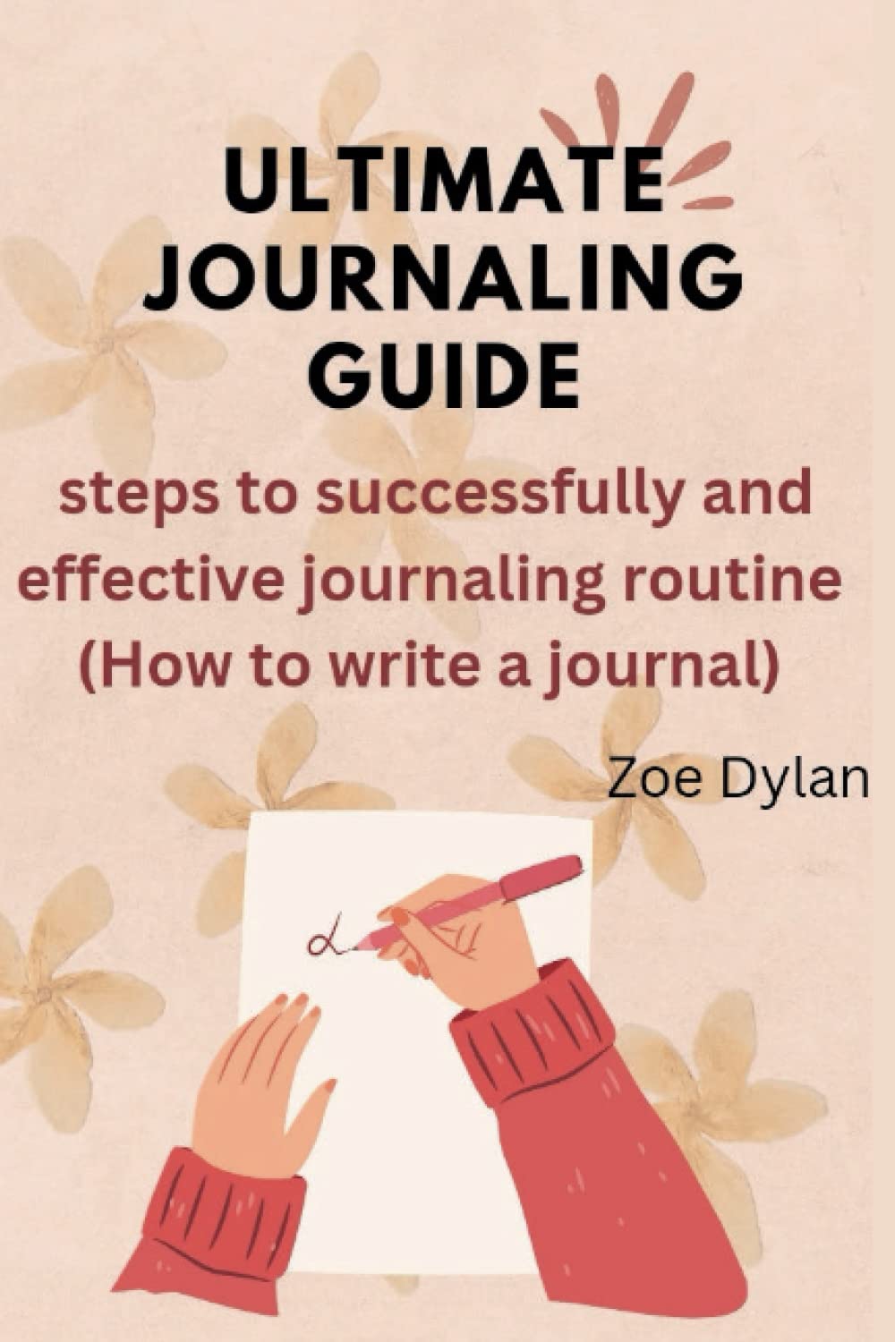 ULTIMATE JOURNALING GUIDE: Steps to successfully and effective journaling routine(How to write a journal).