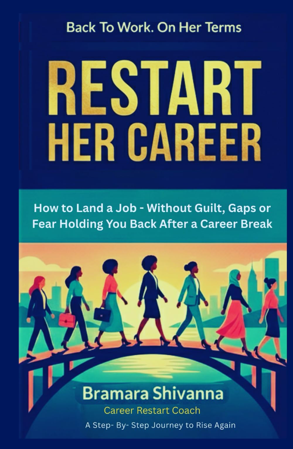 RESTART HER CAREER: How to Land a Job — Without Guilt, Gaps, or Fear Holding You Back After a Career Break