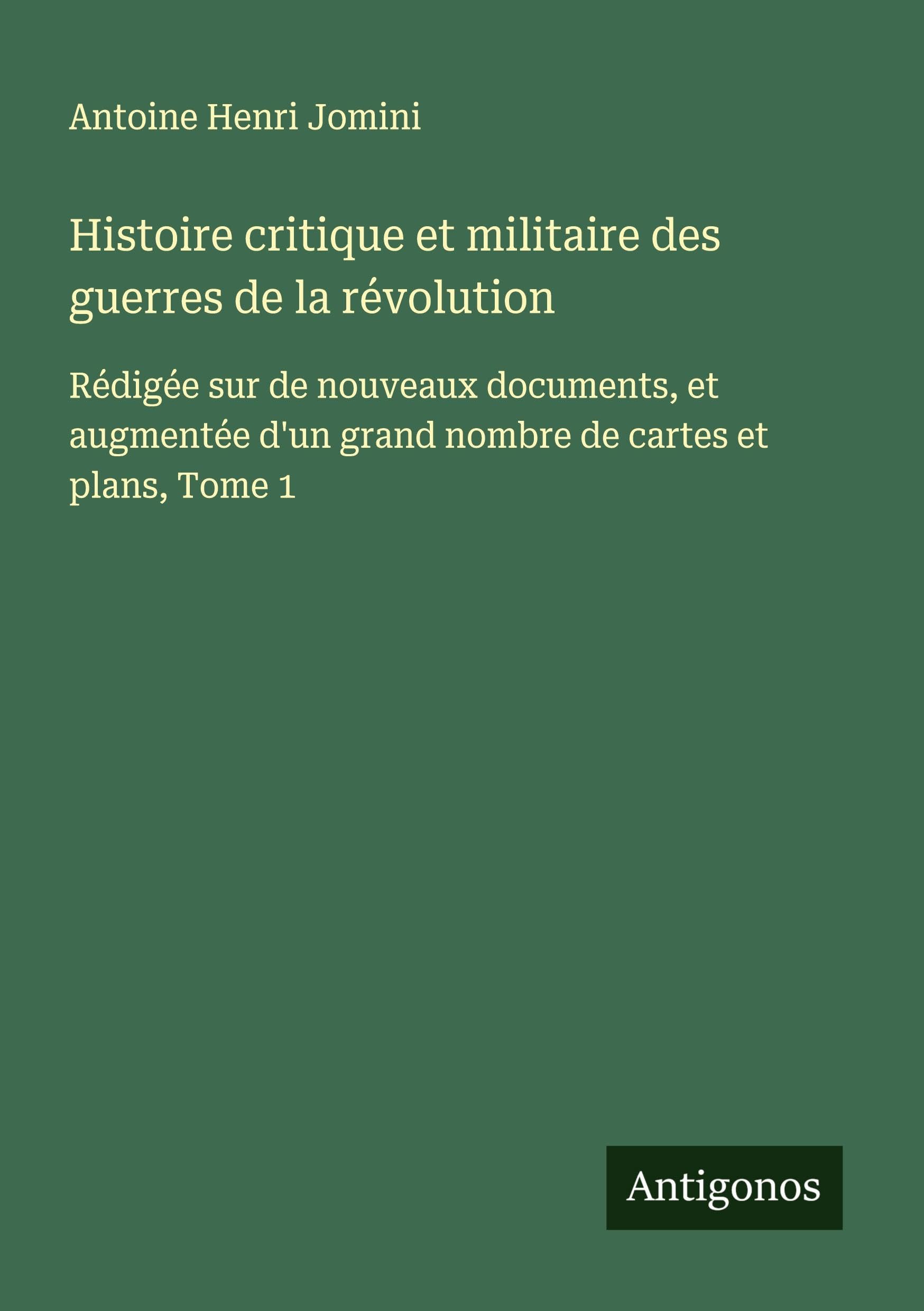 Histoire critique et militaire des guerres de la révolution: Rédigée sur de nouveaux documents, et augmentée d'un grand nombre de cartes et plans, Tome 1