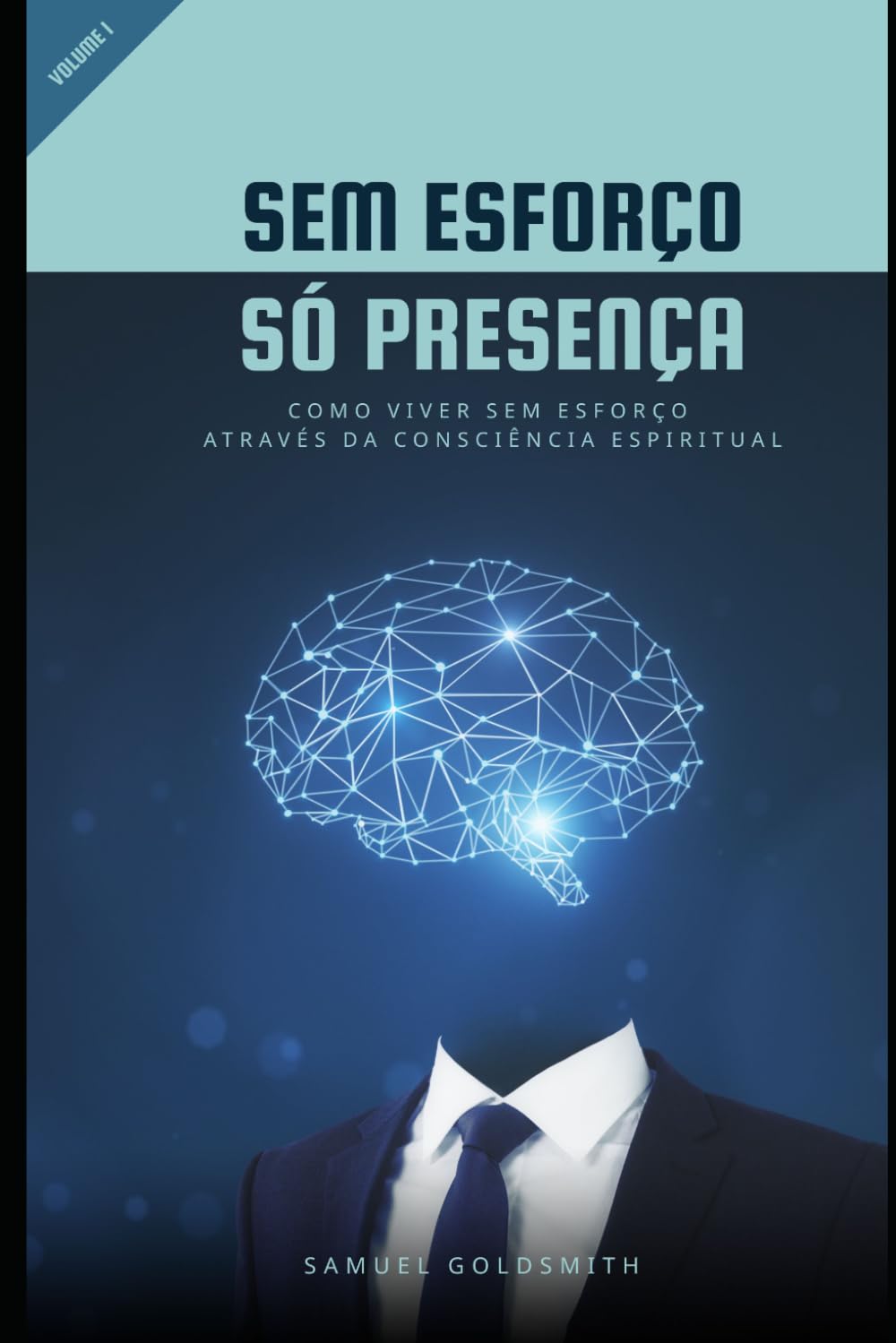 Sem Esforço, Só Presença: Como Viver Sem Esforço Através da Consciência Espiritual: 1