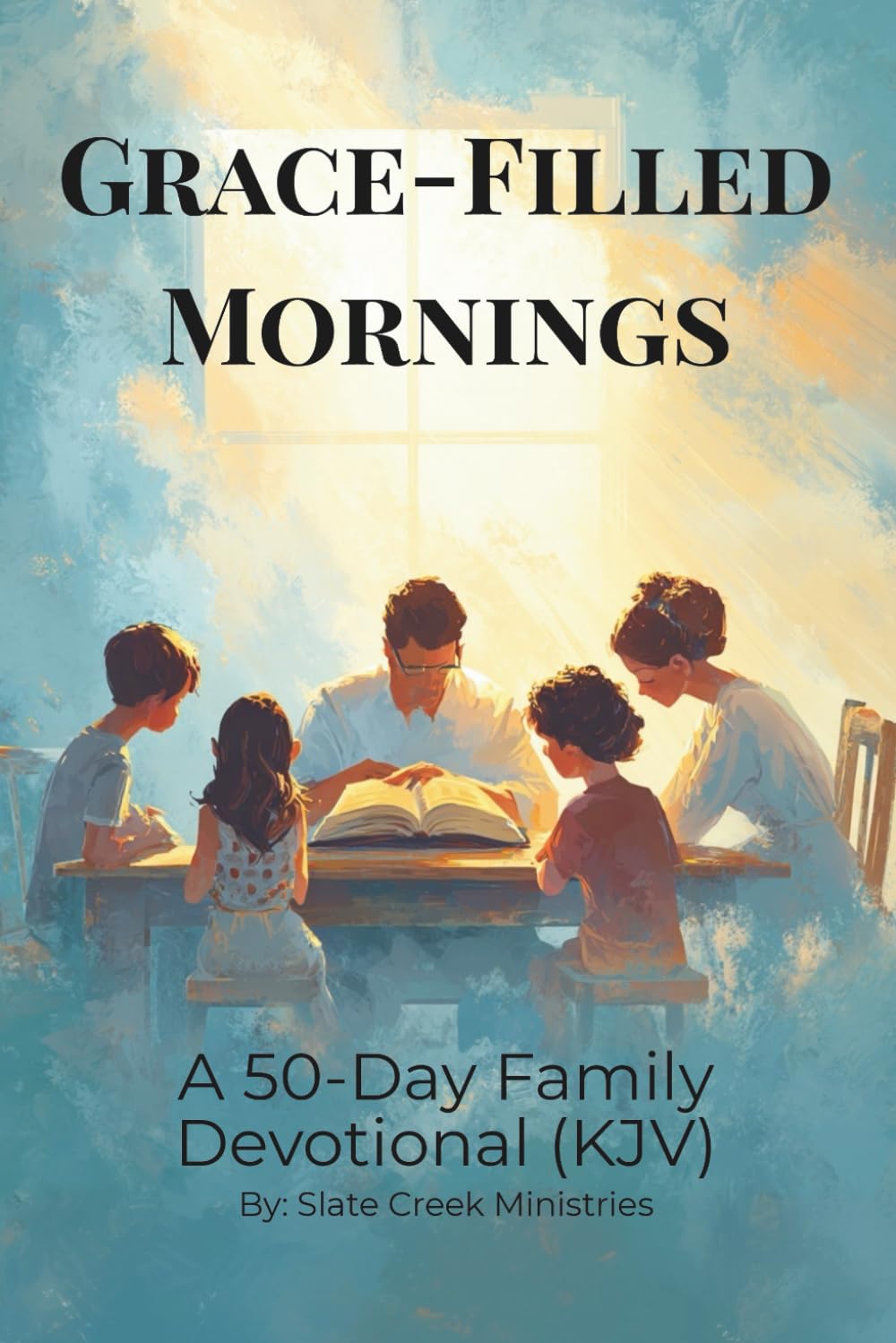 Grace-Filled Mornings: A 50-Day KJV Family Devotional for Scripture, Prayer, and Togetherness