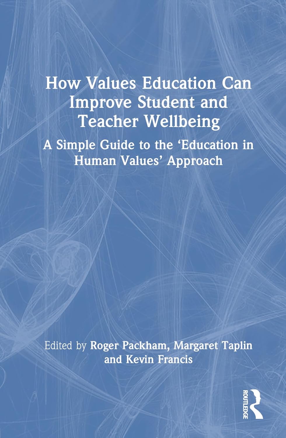 How Values Education Can Improve Student and Teacher Wellbeing: A Simple Guide to the 'Education in Human Values' Approach