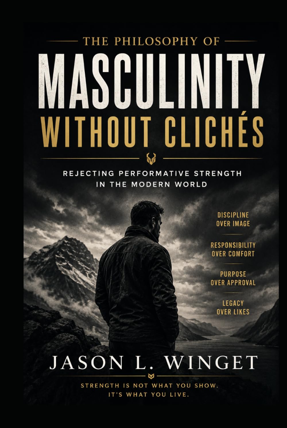 THE PHILOSOPHY OF MASCULINITY WITHOUT CLICHÉS: Rejecting Performative Strength in the Modern World (Philosophy of the Unbreakable Mind)