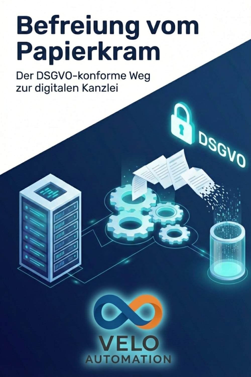 Befreiung vom Papierkram: Der DSGVO-konforme Weg zur digitalen Kanzlei (Die souveräne Kanzlei – Praxis-Guides)