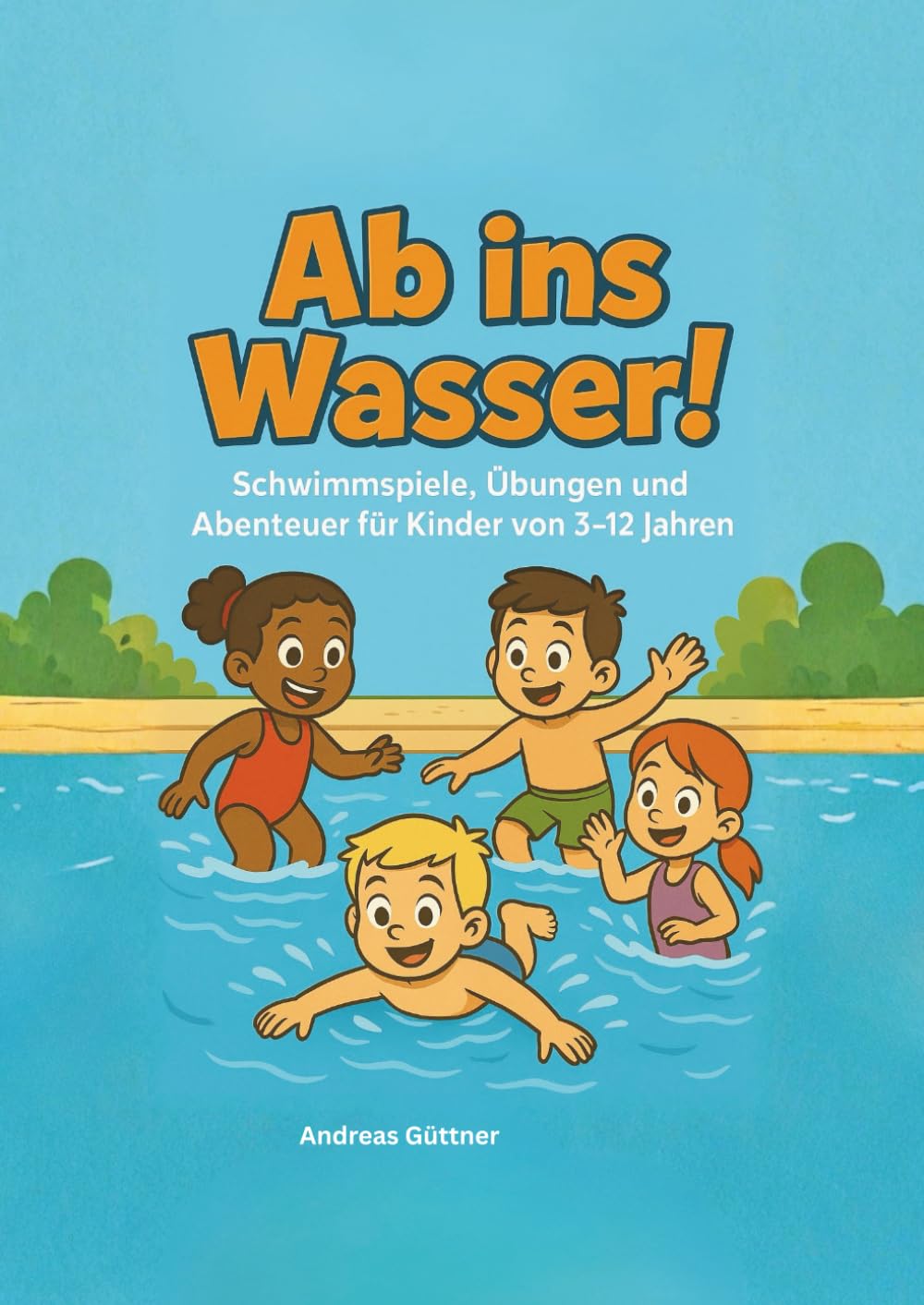 Ab ins Wasser!: Schwimmspiele, Übungen und Abenteuer für Kinder von 3-12 Jahren