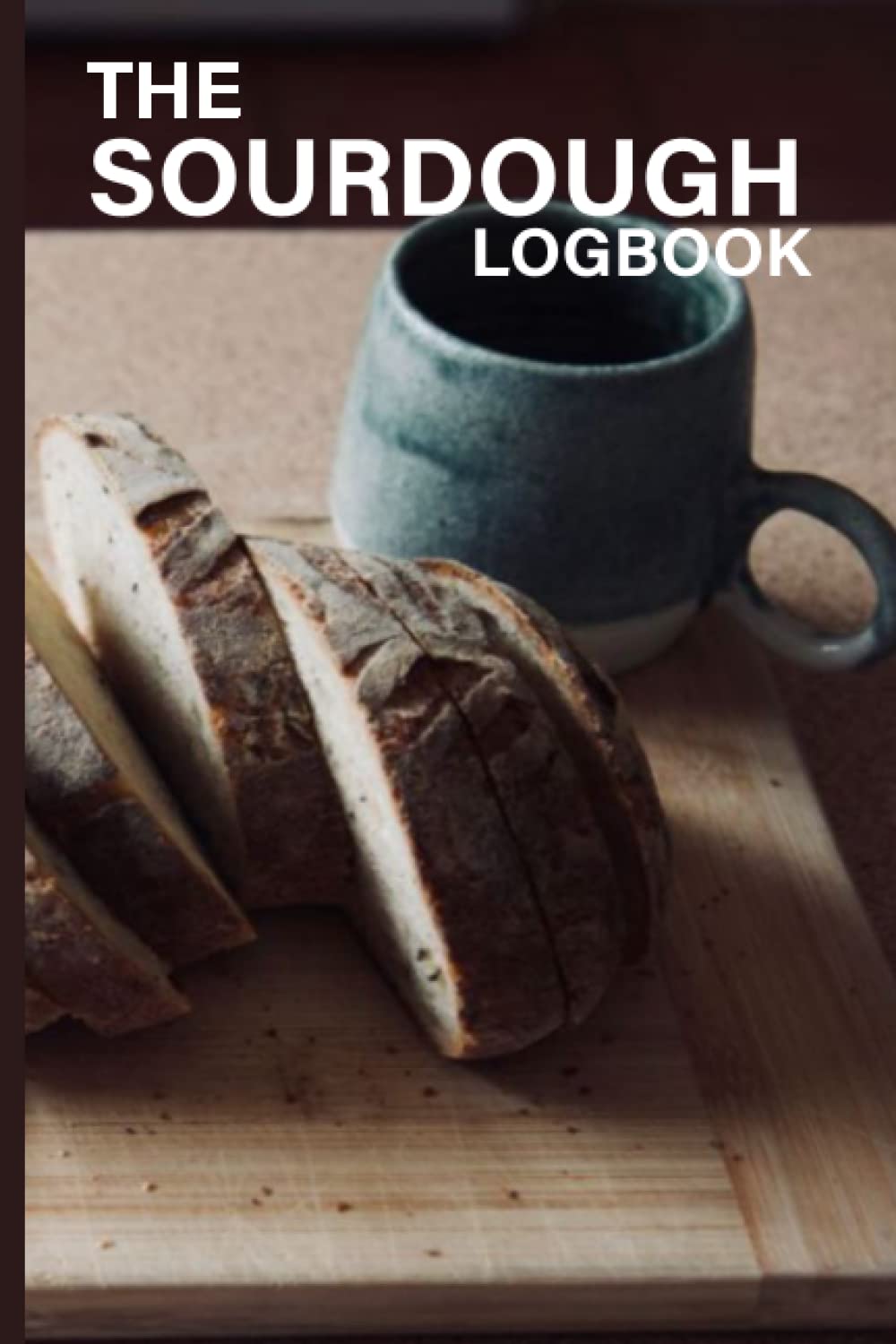 The Sourdough logbook: Record and track your sourdough loaves with this handy sourdough logbook