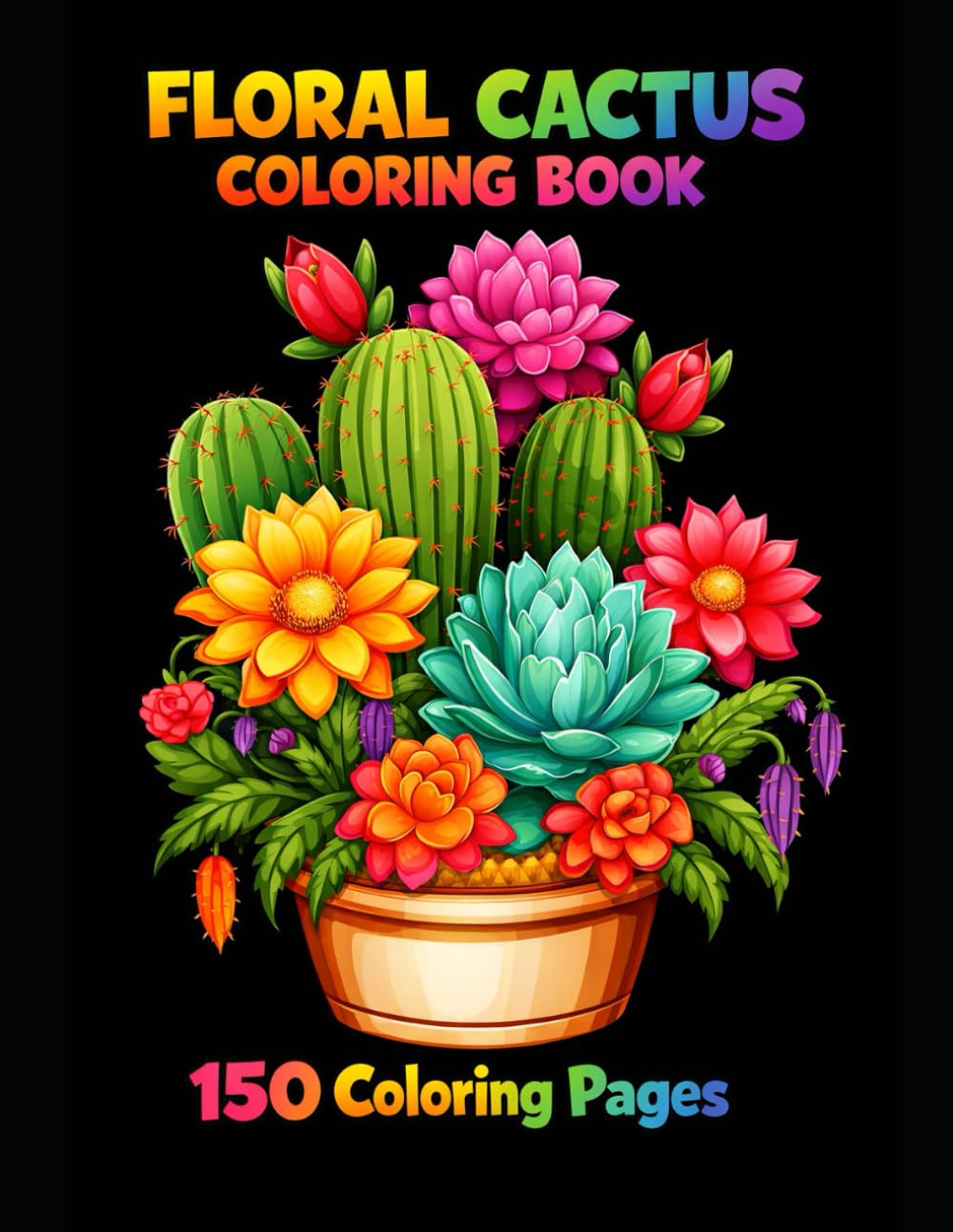 Floral Cactus Coloring Book For Adults and Teens: 150 Coloring Pages