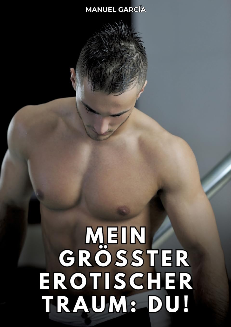 Mein größter erotischer Traum: du!: Erotische Schwulengeschichten für erwachsene Männer