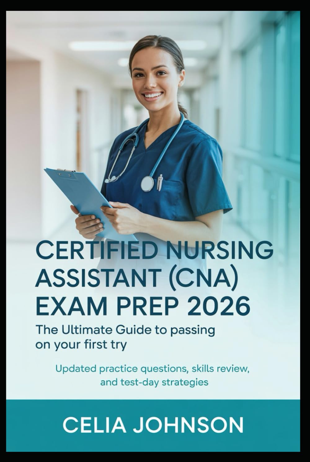 CERTIFIED NURSING ASSISTANT (CNA) EXAM PREP 2026, The Ultimate Guide to Passing on Your First Try: Updated Practice Questions, Skills Review, and Test-Day Strategies