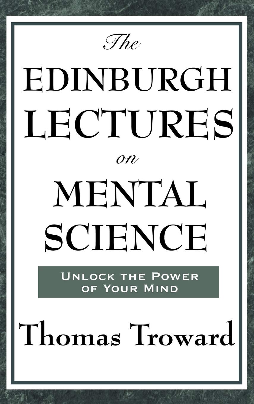The Edinburgh Lectures on Mental Science: A Foundational Work on Mental Science and the Power of Thought