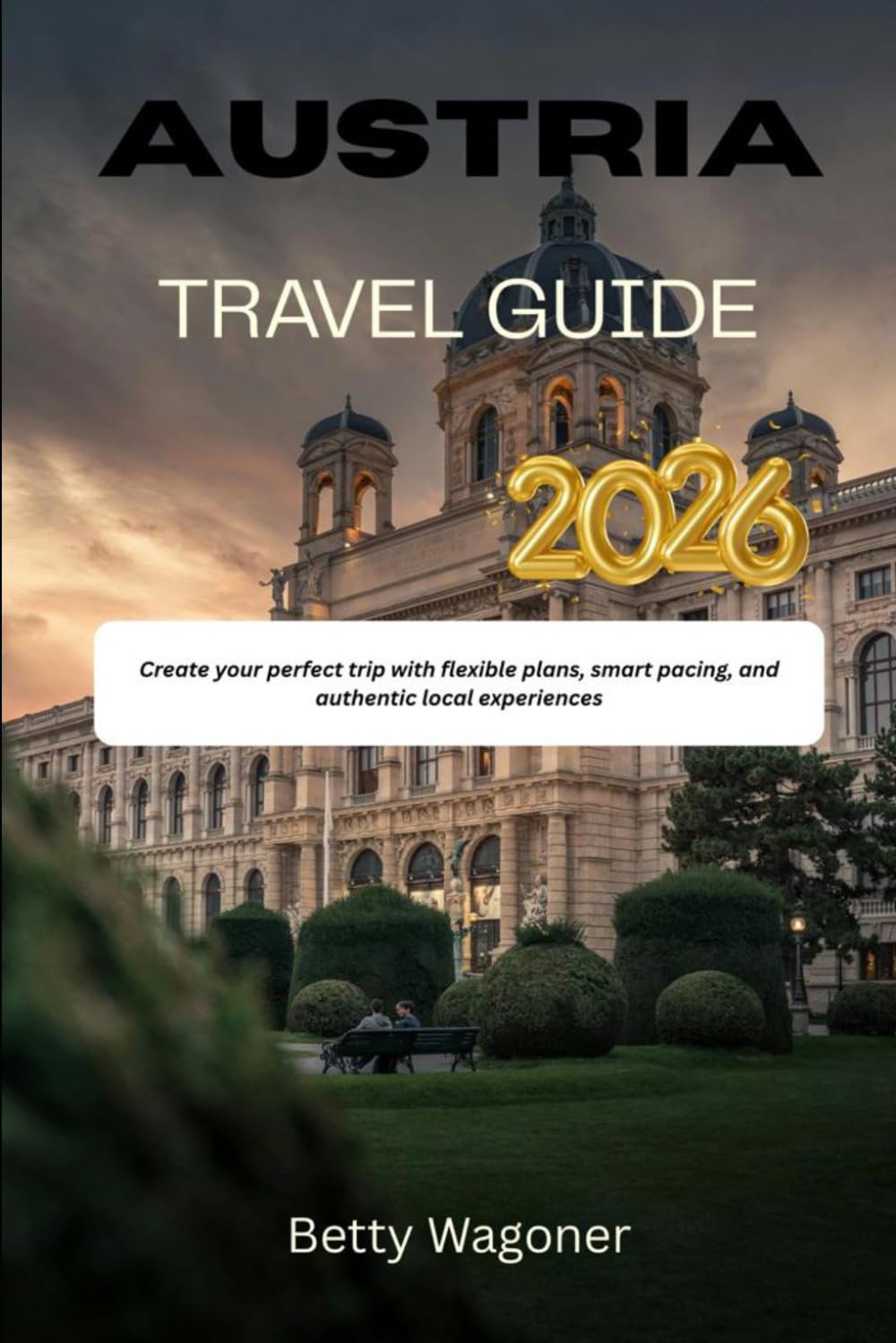 AUSTRIA TRAVEL GUIDE 2026: Create your perfect trip with flexible plans, smart pacing, and authentic local experiences