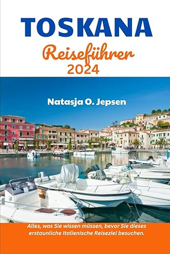 TOSKANA REISEFÜHRER 2024: Alles, was Sie wissen müssen, bevor Sie dieses erstaunliche italienische Reiseziel besuchen. (German Edition)