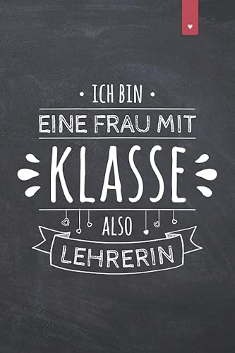 Ich bin eine Frau mit Klasse also Lehrerin: Liniertes Notizbuch im DIN A5 Format mit 120 Seiten | Abschiedsgeschenk für Lehrerin | Geschenk für die Lieblingslehrerin