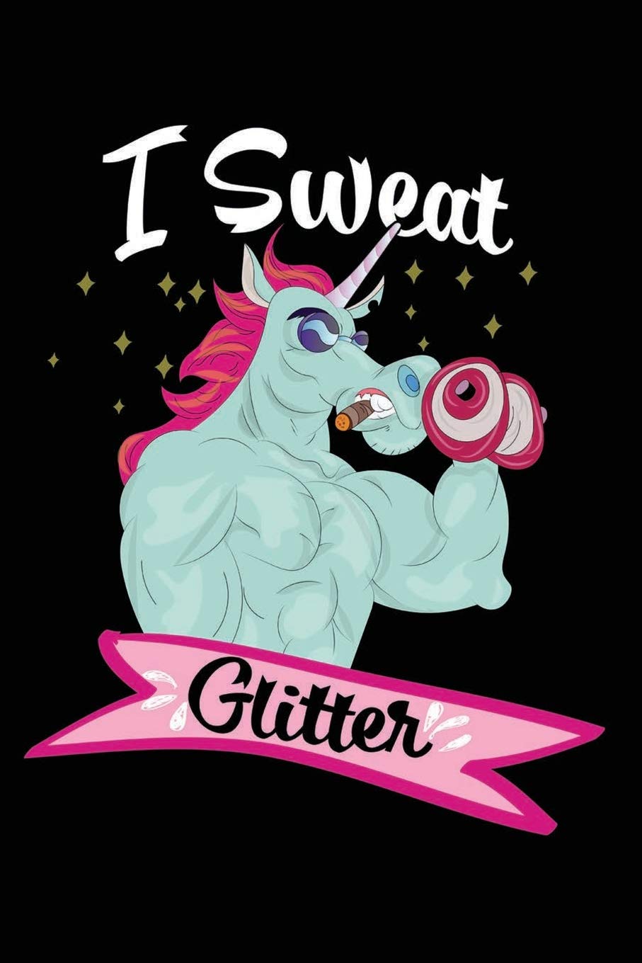 I Sweat Glitter: 120 Pages 6 x 9 inches Journal - Blank Unicorn Gym Cookbook for Foodies, Chefs and Cooks