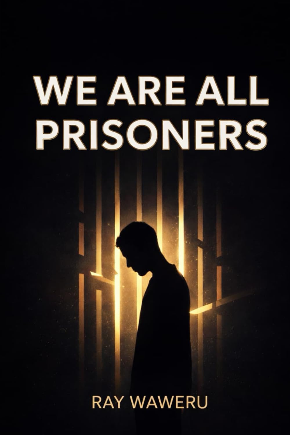 WE ARE ALL PRISONERS: Realizing about the prisons we built with our own hands (WE ARE ALL PRISONERS SERIES)