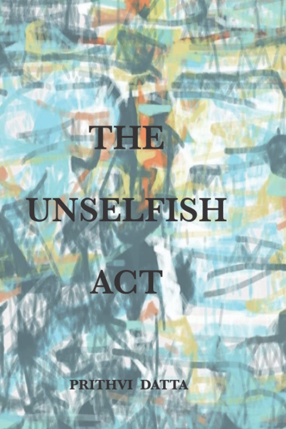The Unselfish Act by Prithvi Datta