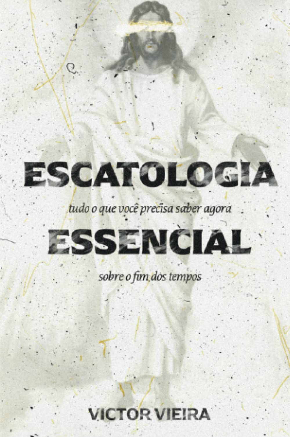 Escatologia Essencial: Tudo o que você precisa saber agora sobre o fim dos tempos