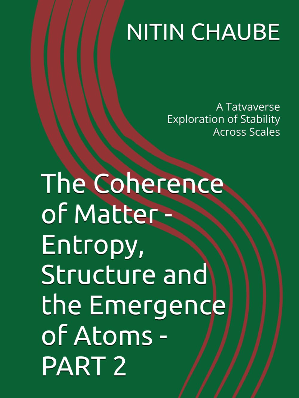 The Coherence of Matter - Entropy, Structure and the Emergence of Atoms - PART 2: A Tatvaverse Exploration of Stability Across Scales (Tatwaverse - ... of Universe to Life and Life Processes)