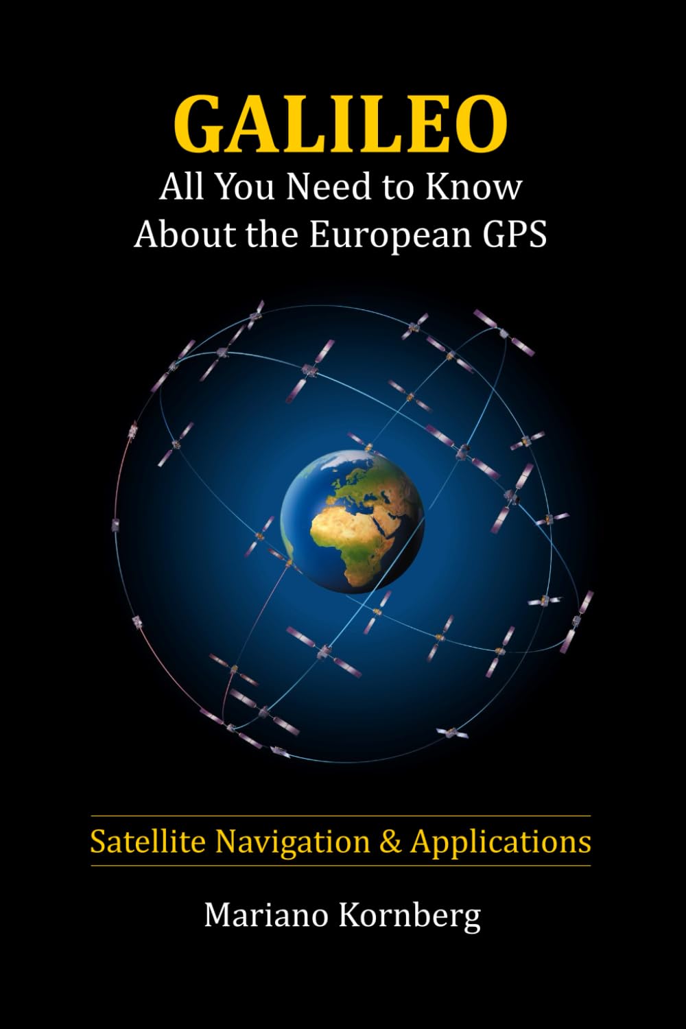 GALILEO: All You Need to Know About the European GPS (Satellite Navigation & Applications)
